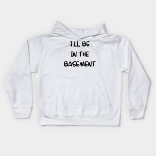 I'll Be in the Basement Kids Hoodie